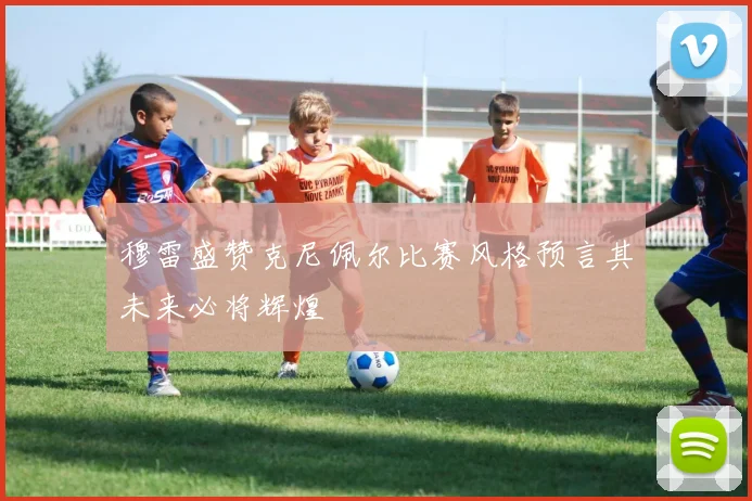 穆雷盛赞克尼佩尔比赛风格预言其未来必将辉煌