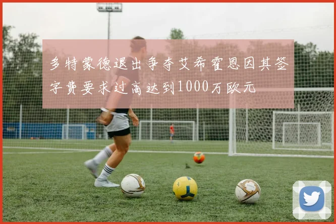 多特蒙德退出争夺艾希霍恩因其签字费要求过高达到1000万欧元